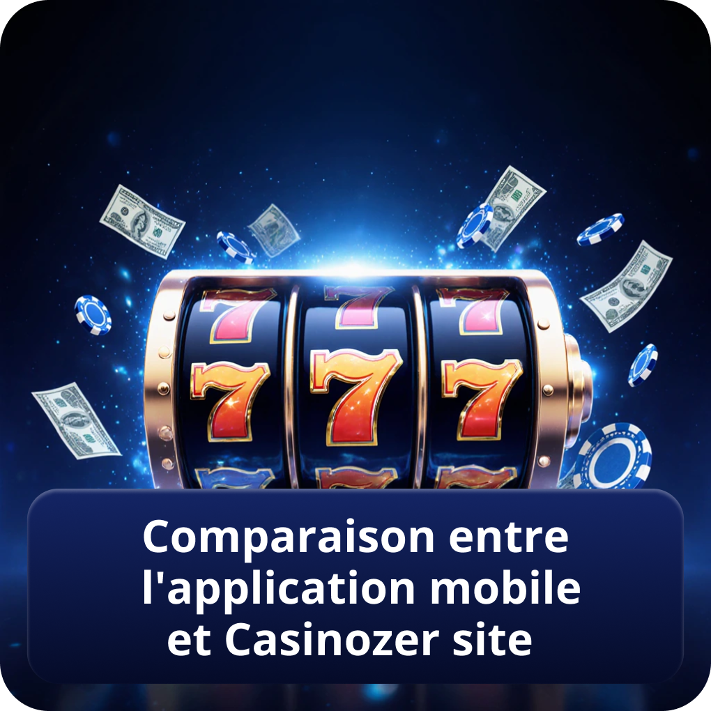 Comparaison entre l'application mobile et Casinozer site